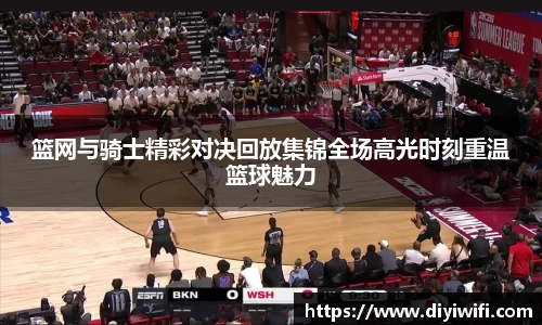篮网与骑士精彩对决回放集锦全场高光时刻重温篮球魅力