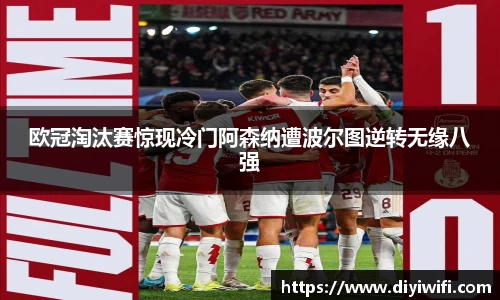 欧冠淘汰赛惊现冷门阿森纳遭波尔图逆转无缘八强